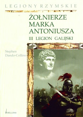 Żołnierze Marka Antoniusza Iii Legion Galijski - Stephen Dando-Collins [KSIĄŻKA]