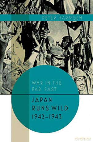 Japan Runs Wild, 1942-1943: Japan Runs Wild 1942-43 War in the Far East - Peter Harmsen [KSIĄŻKA]