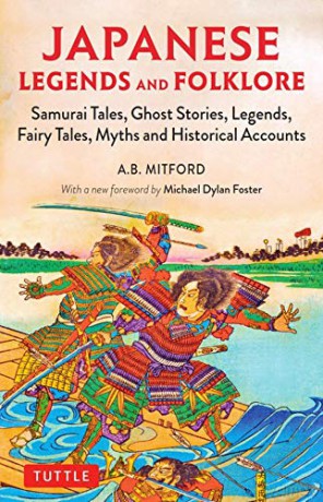 Japanese Legends and Folklore: Samurai Tales, Ghost Stories, Legends, Fairy Tales, Myths and Historical Accounts - A.B. Mitford [KSIĄŻKA]
