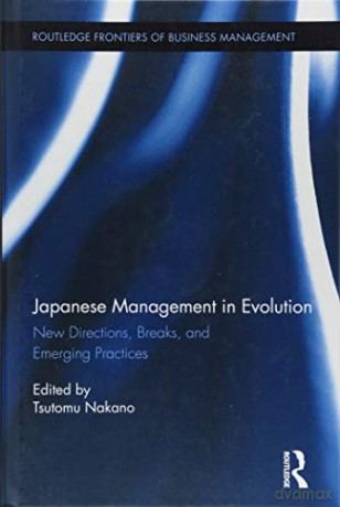Japanese Management in Evolution: New Directions, Breaks, and Emerging Practices Routledge Frontiers of Business Management - Tsutomu Nakano [KSIĄŻKA]