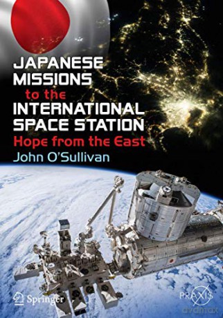 Japanese Missions to the International Space Station: Hope from the East Springer Praxis Books - John O'Sullivan [KSIĄŻKA]