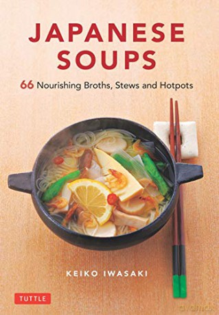 Japanese Soups: 66 Nourishing Broths, Stews and Hotpots - Keiko Iwasaki [KSIĄŻKA]