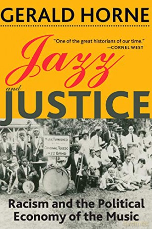 Jazz and Justice: Racism and the Political Economy of the Music - Gerald Horne [KSIĄŻKA]