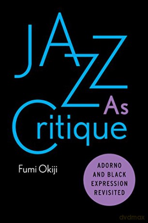 Jazz as Critique: Adorno and Black Expression Revisited - Fumi Okiji [KSIĄŻKA]