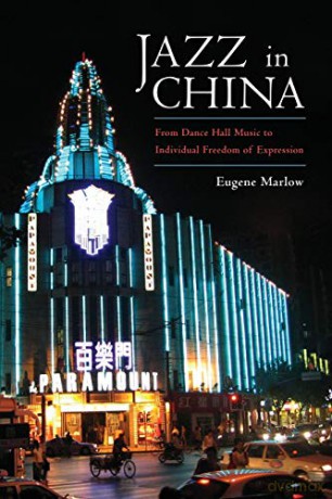 Jazz in China: From Dance Hall Music to Individual Freedom of Expression - Eugene Marlow [KSIĄŻKA]