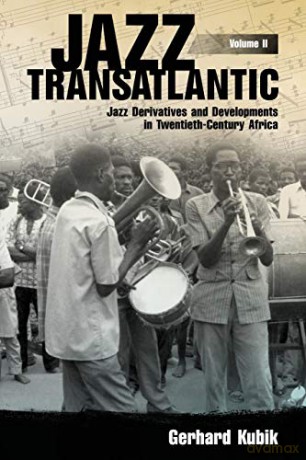 Jazz Transatlantic, Volume II: Jazz Derivatives and Developments in Twentieth-Century Africa American Made Music Series - Gerhard Kubik [KSIĄŻKA]