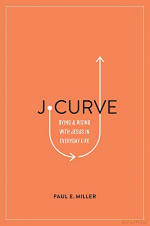 J-Curve: Dying and Rising with Jesus in Everyday Life - Paul E. Miller [KSIĄŻKA]