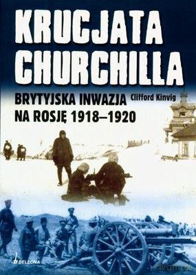 Krucjata Churchilla Brytyjska Inwazja Na Rosję 1918-1920 - Clifford Kinvig [KSIĄŻKA]