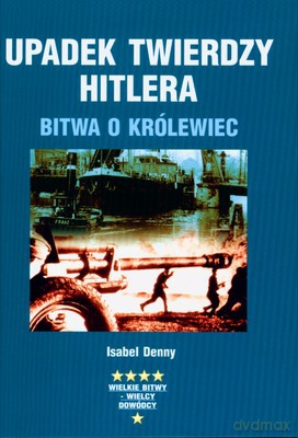Upadek Twierdzy Hitlera Bitwa O Królewiec (twarda) - Isabel Denny [KSIĄŻKA]