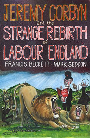 Jeremy Corbyn and the Strange Rebirth of Labour England - Francis Beckett [KSIĄŻKA]