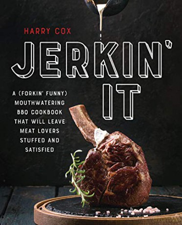 Jerkin' It: A Forkin' Funny and Mouthwatering BBQ Cookbook That Will Leave Meat Lovers Stuffed and Satisfied - Harry Cox [KSIĄŻKA]