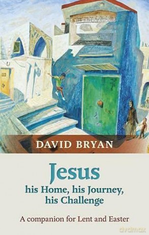 Jesus - His Home, His Journey, His Challenge: A Lenten Companion: A Companion For Lent And Easter - David J. Bryan [KSIĄŻKA]