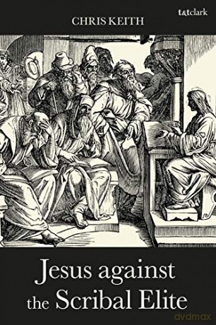 Jesus Against the Scribal Elite: The Origins of the Conflict - Chris Keith [KSIĄŻKA]