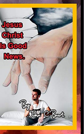 Jesus Christ Is Good News. - John C Burt. [KSIĄŻKA]