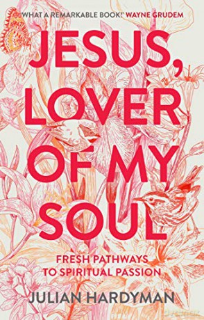 Jesus, Lover of My Soul: Fresh Pathways to Spiritual Passion - Julian Hardyman [KSIĄŻKA]
