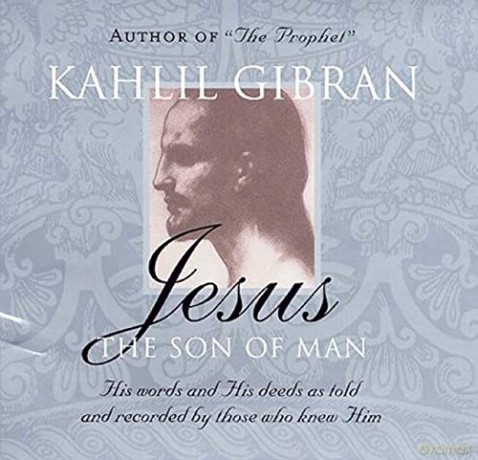 Jesus: The Son of Man: His Words and His Deeds as Told and Recorded by Those Who Knew Him - Kahlil Gibran [KSIĄŻKA]