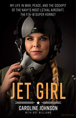 Jet Girl: My Life in War, Peace, and the Cockpit of the Navy's Most Lethal Aircraft, the F/A-18 Super Hornet - Caroline Johnson [KSIĄŻKA]