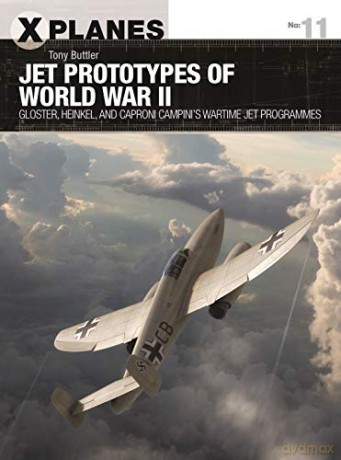 Jet Prototypes of World War II: Gloster, Heinkel, and Caproni Campini's wartime jet programmes X-Planes - Tony Buttler [KSIĄŻKA]