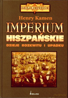 Imperium Hiszpańskie Dzieje Rozkwitu I Upadku (twarda) - Henry Kamen [KSIĄŻKA]