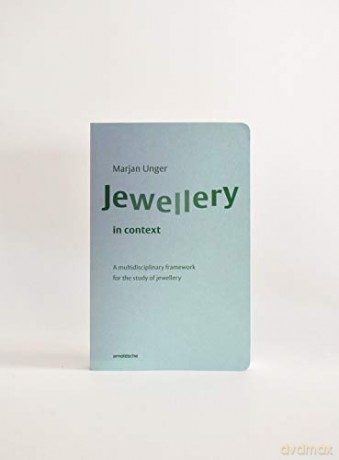 Jewellery in Context: A multidisciplinary framework for the study of jewellery - Marjan Unger [KSIĄŻKA]