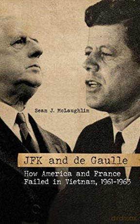 JFK and de Gaulle: How America and France Failed in Vietnam, 1961-1963 Studies in Conflict, Diplomacy, and Peace - Sean J. McLaughlin [KSIĄŻKA]