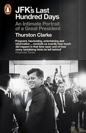 JFK's Last Hundred Days: An Intimate Portrait of a Great President - Thurston Clarke [KSIĄŻKA]
