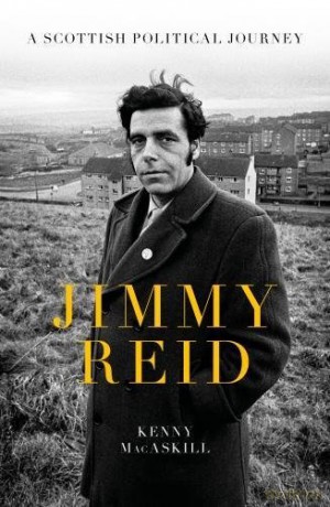 Jimmy Reid: A Scottish Political Journey - Kenny MacAskill [KSIĄŻKA]