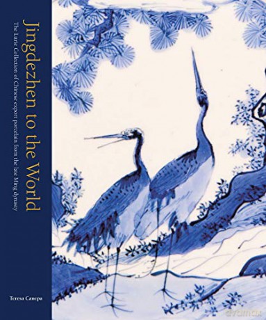 Jingdezhen to the World: The Lurie Collection of Chinese Export Porcelain from the Late Ming Dynasty - Teresa Canepa [KSIĄŻKA]