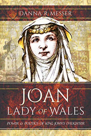 Joan, Lady of Wales: Power and Politics of King John's Daughter - Danna R Messer [KSIĄŻKA]