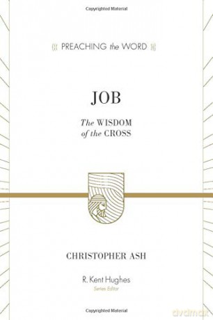 Job Preaching the Word: The Wisdom of the Cross - Christopher Ash [KSIĄŻKA]