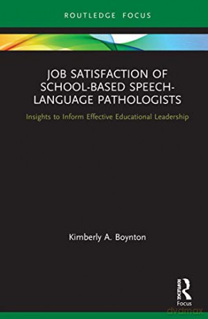 Job Satisfaction of School-Based Speech-Language Pathologists: Insights to Inform Effective Educational Leadership Routledge Research in Special Educational Needs - Kimberly A. Boynton [KSIĄŻKA]