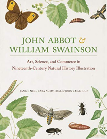 John Abbot and William Swainson: Art, Science, and Commerce in Nineteenth-Century Natural History Illustration [KSIĄŻKA]