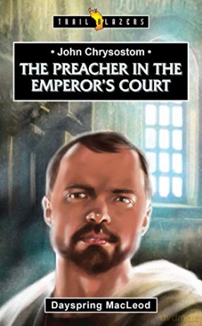 John Chrysostom: The Preacher in the Emperor's Court Trail Blazers - Dayspring MacLeod [KSIĄŻKA]