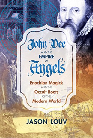 John Dee and the Empire of Angels: Enochian Magick and the Occult Roots of the Modern World - Jason Louv [KSIĄŻKA]