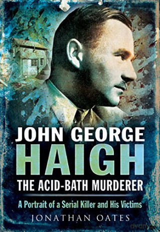 John George Haigh, the Acid-Bath Murderer: A Portrait of a Serial Killer and His Victims - Jonathan Oates [KSIĄŻKA]