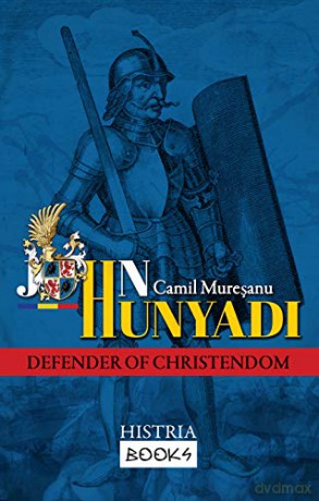 John Hunyadi: Defender of Christendom - Camil Muresanu [KSIĄŻKA]