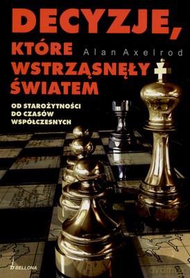Decyzje Które Wstrząsnęły Światem - Alan Axelrod [KSIĄŻKA]