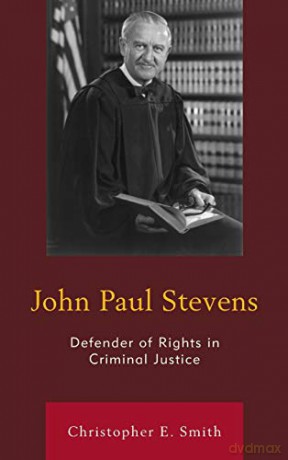John Paul Stevens: Defender of Rights in Criminal Justice - Christopher E. Smith [KSIĄŻKA]