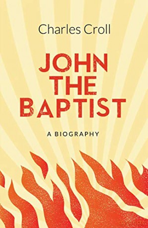 John the Baptist: a Biography - Charles Croll [KSIĄŻKA]