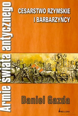 Armie Świata Antycznego Cesarstwo Rzymskie I Barbarzyńcy (twarda) - Daniel Gazda [KSIĄŻKA]