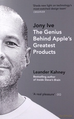 Jony Ive: The Genius Behind Apple's Greatest Products - Leander Kahney [KSIĄŻKA]