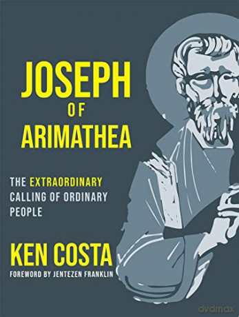 Joseph of Arimathea: The Extraordinary Calling of Ordinary People - Ken Costa [KSIĄŻKA]