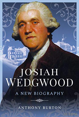 Josiah Wedgwood: A New Biography - Anthony Burton [KSIĄŻKA]