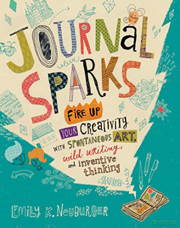 Journal Sparks: Fire Up Your Creativity With Spontaneous Art, Wild Writing, And Inventive Thinking - K., Emily Neuburger [KSIĄŻKA]