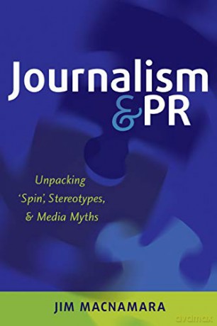 Journalism and PR; Unpacking 'spin', Stereotypes, and Media Myths - Jim Macnamara [KSIĄŻKA]