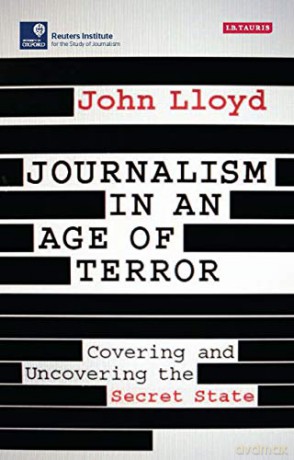 Journalism in an Age of Terror: Covering and Uncovering the Secret State Reuters Institute for the Study of Journalism - ohn Lloyd [KSIĄŻKA]