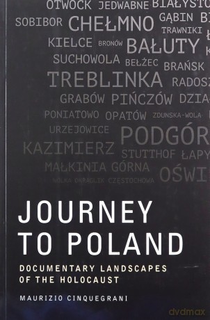 Journey to Poland: Documentary Landscapes of the Holocaust - Maurizio Cinquegrani [KSIĄŻKA]