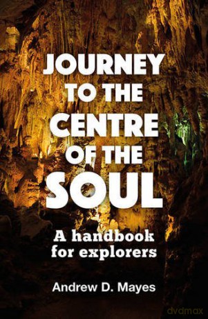 Journey to the Centre of the Soul: A handbook for explorers - Andrew D. Mayes [KSIĄŻKA]