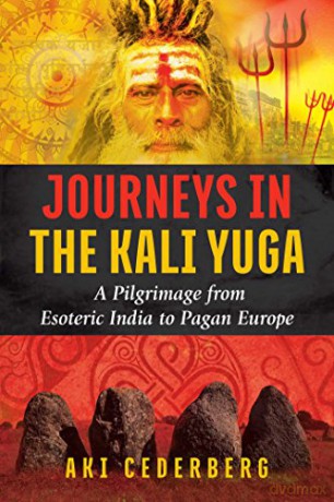 Journeys in the Kali Yuga: A Pilgrimage from Esoteric India to Pagan Europe - Aki Cederberg [KSIĄŻKA]