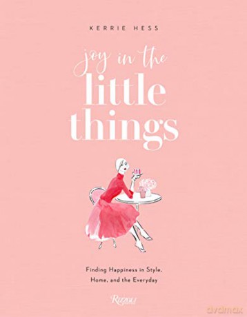 Joy in the Little Things: Finding Happiness in Style, Home, and the Everyday - Kerrie Hess [KSIĄŻKA]
